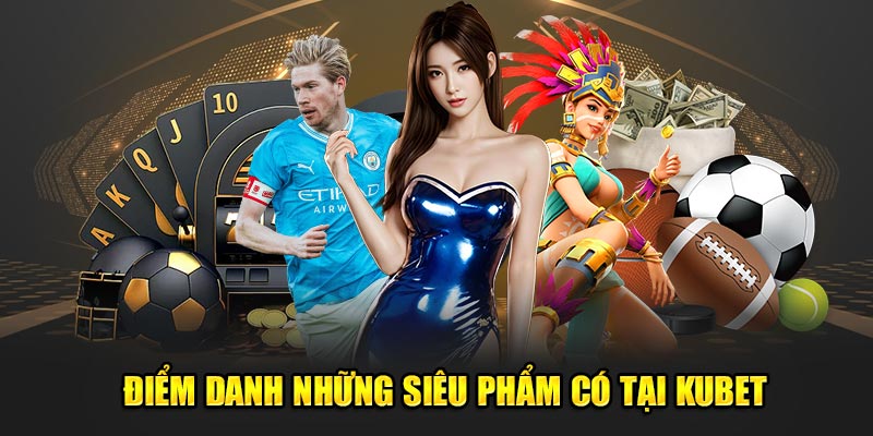 Điểm danh những siêu phẩm có tại KUBET