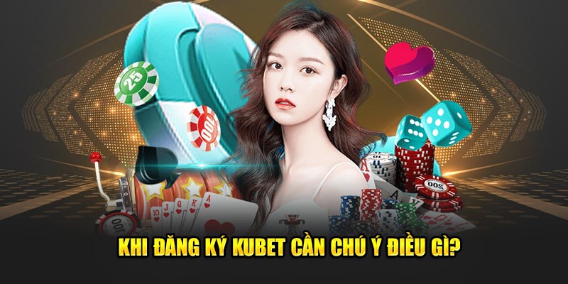 Khi đăng ký KUBET cần chú ý điều gì?