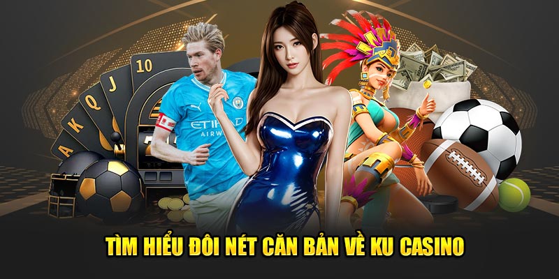 Tìm hiểu đôi nét căn bản về KU Casino